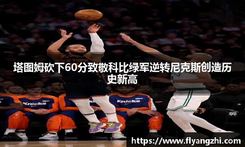 塔图姆砍下60分致敬科比绿军逆转尼克斯创造历史新高