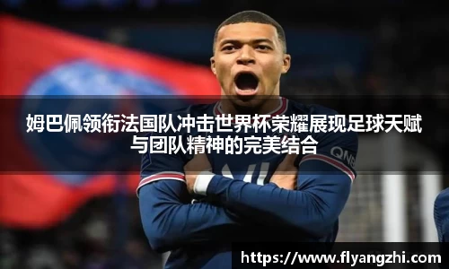 姆巴佩领衔法国队冲击世界杯荣耀展现足球天赋与团队精神的完美结合